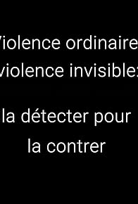 Primary photo for Violence ordinaire, violence invisible: la détecter pour la contrer