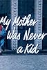 Primary photo for My Mother Was Never a Kid Primary photo for My Mother Was Never a Kid