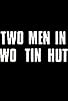 Primary photo for Two Men in Two Tin Huts