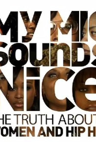 Primary photo for My Mic Sounds Nice: A Truth About Women and Hip Hop Primary photo for My Mic Sounds Nice: A Truth About Women and Hip Hop