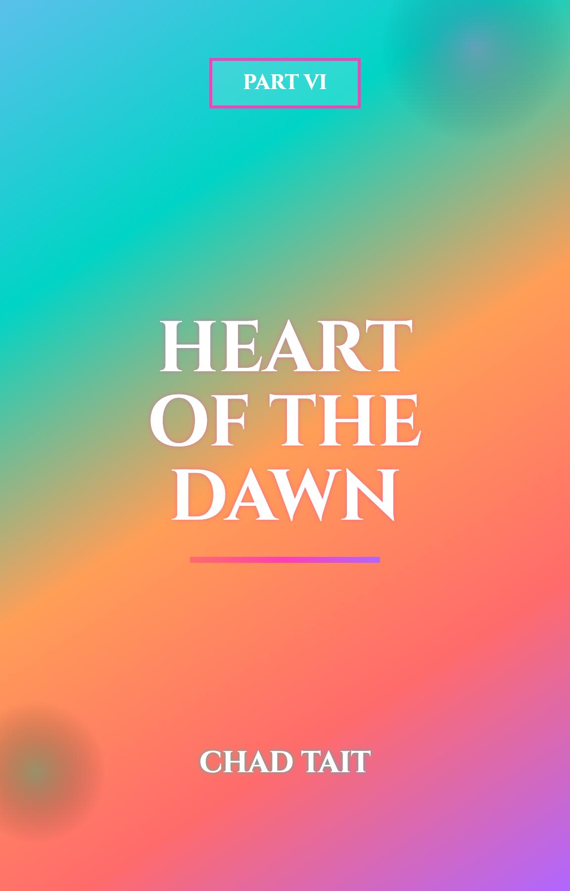 Heart of the Dawn Part VI