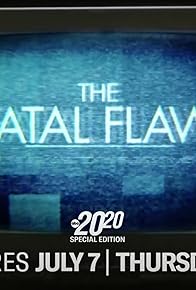 Primary photo for The Fatal Flaw: A Special Edition of 20/20 Primary photo for The Fatal Flaw: A Special Edition of 20/20