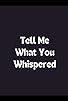 Primary photo for Tell Me What You Whispered Primary photo for Tell Me What You Whispered