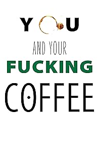 Primary photo for You and Your Fucking Coffee Primary photo for You and Your Fucking Coffee