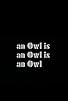 Primary photo for An Owl Is an Owl Is an Owl Primary photo for An Owl Is an Owl Is an Owl