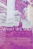 Primary photo for What We Were Primary photo for What We Were