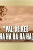 Primary photo for Val De Ree (Ha Ha Ha Ha Ha) Primary photo for Val De Ree (Ha Ha Ha Ha Ha)