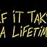 Primary photo for If It Takes a Lifetime Primary photo for If It Takes a Lifetime