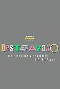Primary photo for Destravado: Histórias dos Videogames no Brasil