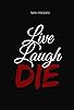 Primary photo for Live Laugh Die Primary photo for Live Laugh Die
