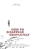 Primary photo for How to Disappear Completely Primary photo for How to Disappear Completely
