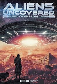 Primary photo for Aliens Uncovered: Buried Cities & Lost Tribes