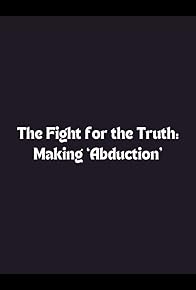 Primary photo for The Fight for the Truth: Making Abduction Primary photo for The Fight for the Truth: Making Abduction