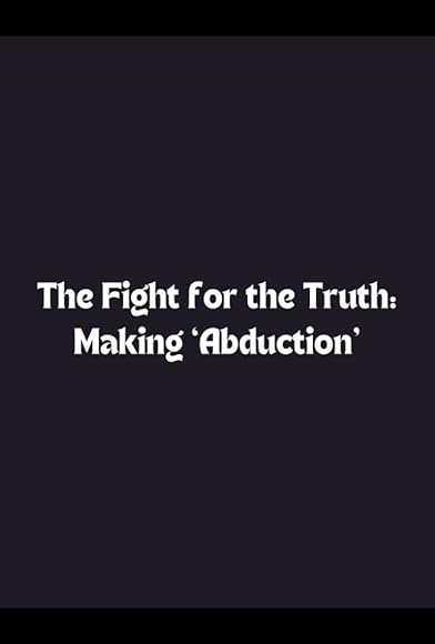 Primary photo for The Fight for the Truth: Making Abduction Primary photo for The Fight for the Truth: Making Abduction