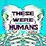 Primary photo for These Were Humans Primary photo for These Were Humans