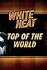Primary photo for White Heat: Top of the World