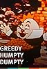 Primary photo for Greedy Humpty Dumpty Primary photo for Greedy Humpty Dumpty