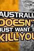 Primary photo for Australia Doesn't Just Want to Kill You Primary photo for Australia Doesn't Just Want to Kill You