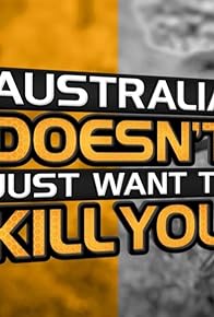 Primary photo for Australia Doesn't Just Want to Kill You Primary photo for Australia Doesn't Just Want to Kill You
