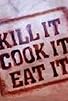 Primary photo for Kill It, Cook It, Eat It Primary photo for Kill It, Cook It, Eat It
