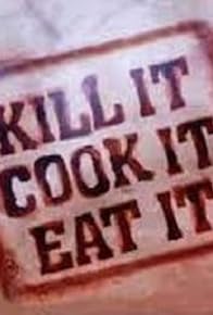 Primary photo for Kill It, Cook It, Eat It Primary photo for Kill It, Cook It, Eat It