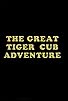 Primary photo for The Great Tiger Cub Adventure Primary photo for The Great Tiger Cub Adventure