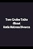 Primary photo for Tom Cruise Talks About Katie Holmes Divorce Primary photo for Tom Cruise Talks About Katie Holmes Divorce