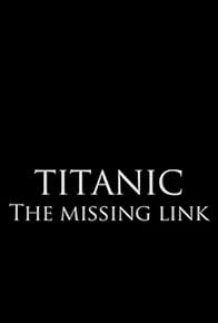Primary photo for Titanic - The Missing Link Primary photo for Titanic - The Missing Link
