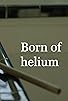 Primary photo for Born of helium Primary photo for Born of helium