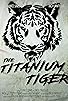 Primary photo for The Titanium Tiger Primary photo for The Titanium Tiger