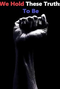 Primary photo for We Hold These Truths to Be Primary photo for We Hold These Truths to Be