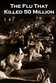 Primary photo for The Flu That Killed 50 Million Primary photo for The Flu That Killed 50 Million