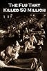 Primary photo for The Flu That Killed 50 Million Primary photo for The Flu That Killed 50 Million