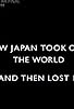 Primary photo for How Japan took over the world and then lost it Primary photo for How Japan took over the world and then lost it