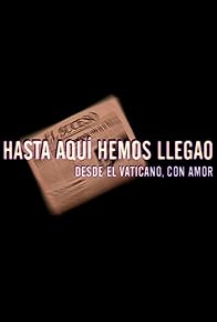 Primary photo for Hasta aquí hemos llegao (desde el Vaticano, con amor)