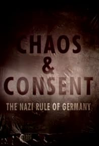 Primary photo for Chaos & Consent: The Nazi Rule of Germany Primary photo for Chaos & Consent: The Nazi Rule of Germany