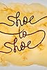 Primary photo for Shoe to Shoe Primary photo for Shoe to Shoe
