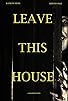 Primary photo for Leave This House Primary photo for Leave This House