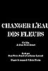 Primary photo for Changer l'eau des fleurs Primary photo for Changer l'eau des fleurs