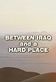 Between Iraq and a Hard Place's primary photo