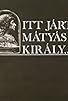 Primary photo for Itt járt Mátyás király Primary photo for Itt járt Mátyás király