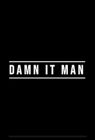 Primary photo for Damn It Man