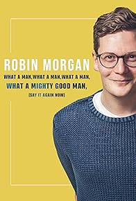 Primary photo for Robin Morgan: What a Man, What a Man, What a Man, What a Mighty Good Man (Say It Again Now)