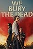 Primary photo for We Bury the Dead Primary photo for We Bury the Dead
