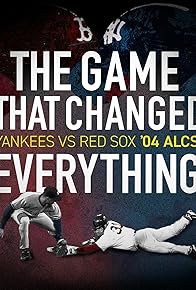 Primary photo for The Game That Changed Everything: Yankees vs. Red Sox '04 ALCS Primary photo for The Game That Changed Everything: Yankees vs. Red Sox '04 ALCS