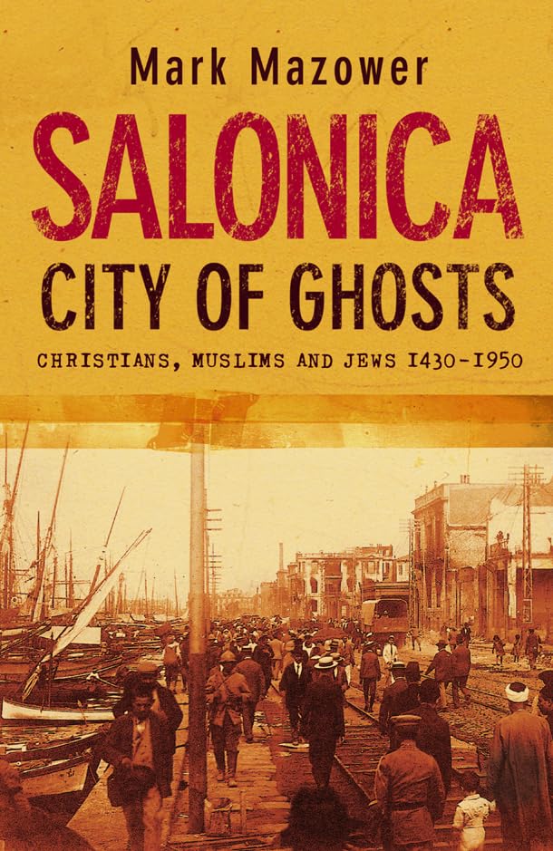 Salonica, City of Ghosts: Christians, Muslims and Jews, 1430-1950