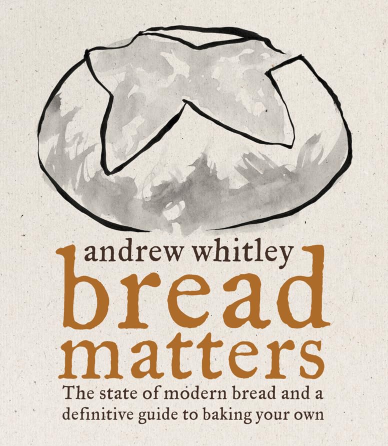 Bread Matters: The State of Modern Bread and a Definitive Guide to Baking Your Own