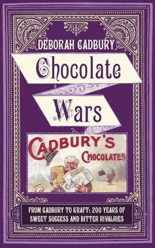 Chocolate Wars: From Cadbury to Kraft - 200 Years of Sweet Success and Bitter Rivalry