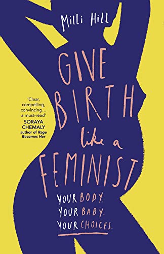 Give Birth Like a Feminist: Your body. Your baby. Your choices. book cover
