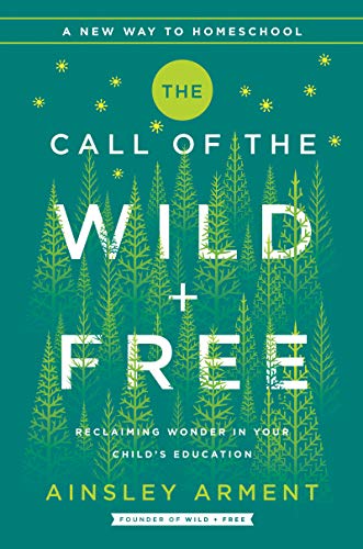 The Call of the Wild and Free: Reclaiming Wonder in Your Child's Education book cover